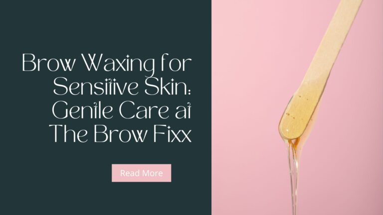 Brow Waxing for Sensitive Skin: How to Prevent Redness & Irritation