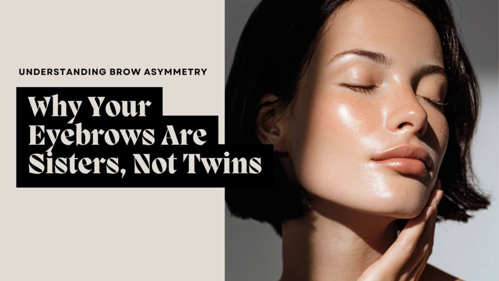 Why Your Eyebrows Are Sisters, Not Twins: Understanding Natural Brow Asymmetry 1 Eyebrow Asymmetry